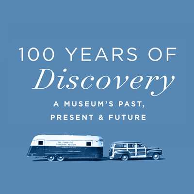 100 Years of Discovery: A Museum's Past, Present & Future Special Exhibit